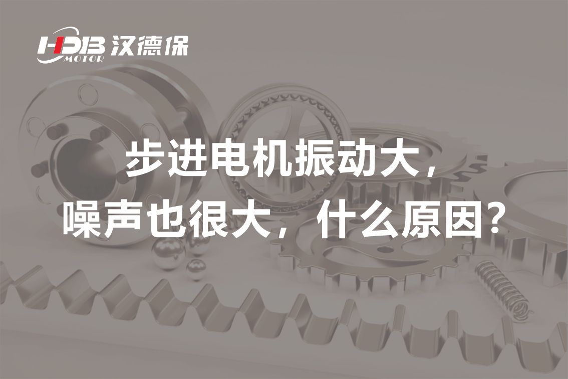 步進電機振動大，噪聲也很大，什么原因？