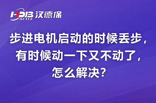 步進電機啟動的時候丟步，有時候動一下又不動了，怎么解決？