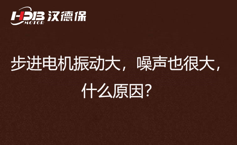 步進(jìn)電機(jī)振動(dòng)大，噪聲也很大，什么原因？