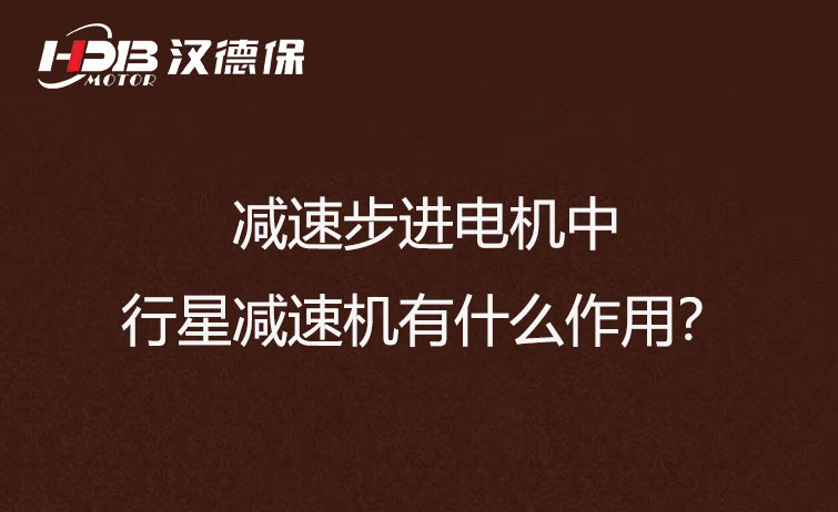 減速步進(jìn)電機(jī)中的行星減速機(jī)有什么作用？