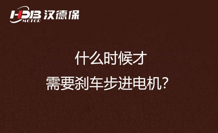 什么時(shí)候才需要剎車步進(jìn)電機(jī)？